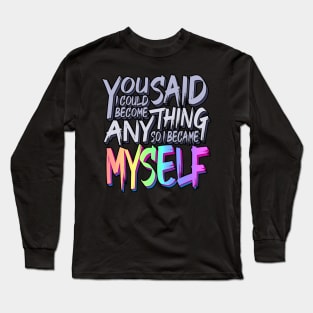 You Said I Could Become Anything, So I Became Myself (Rainbow) Long Sleeve T-Shirt